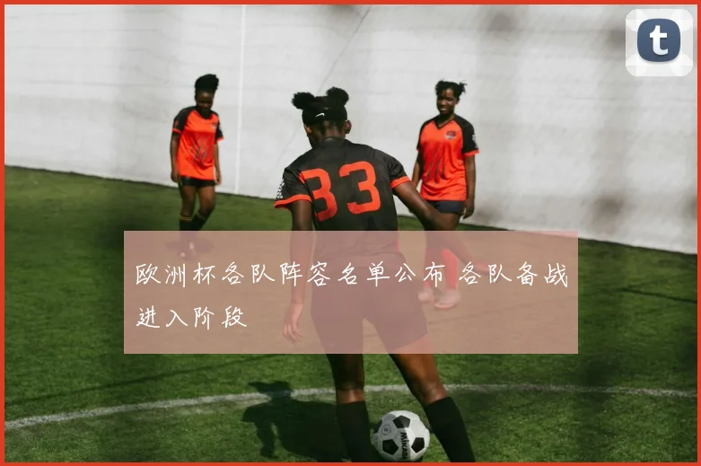 欧洲杯各队阵容名单公布 各队备战进入阶段