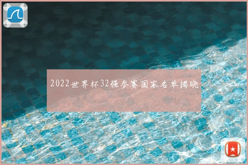 2022世界杯32强参赛国家名单揭晓
