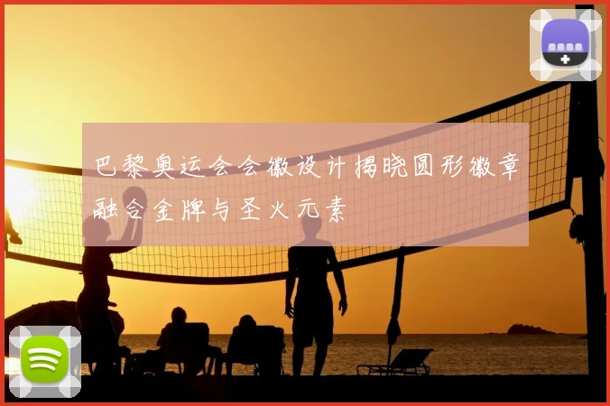 巴黎奥运会会徽设计揭晓圆形徽章融合金牌与圣火元素