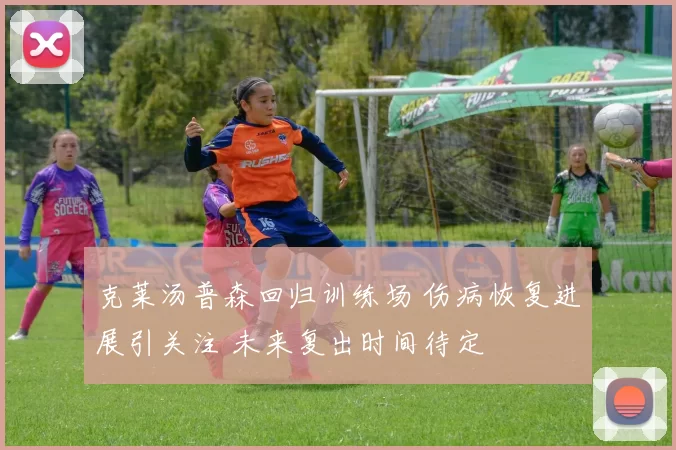 克莱汤普森回归训练场 伤病恢复进展引关注 未来复出时间待定