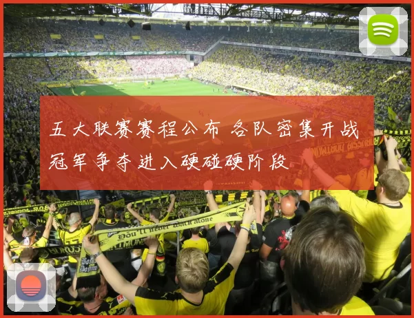 五大联赛赛程公布 各队密集开战 冠军争夺进入硬碰硬阶段